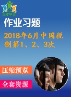 2018年6月中國(guó)稅制第1、2、3次作業(yè)（含答案）