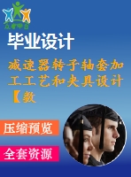 減速器轉(zhuǎn)子軸套加工工藝和夾具設(shè)計【數(shù)控加工】【三維proe工件圖】【5張cad圖紙、工藝卡片和說明書】