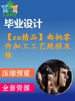【zs精品】曲柄零件加工工藝規(guī)程及錐銷(xiāo)孔φ5加工專(zhuān)用夾具設(shè)計(jì)（全套cad圖紙+設(shè)計(jì)說(shuō)明書(shū)）